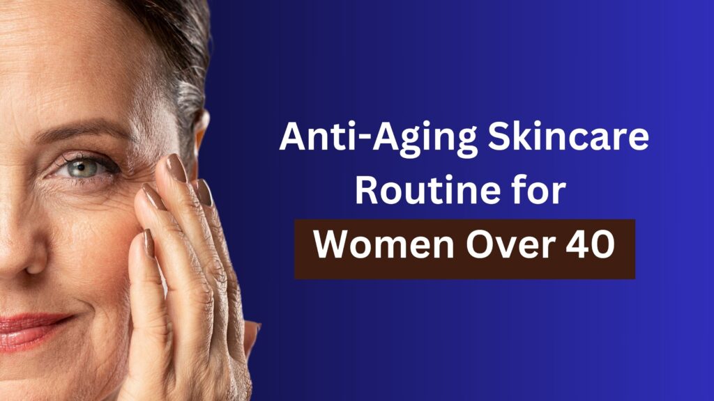 Anti-Aging Skincare Routine for Women Over 40